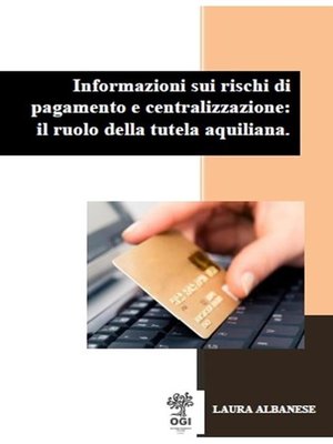 cover image of Informazioni sui rischi di pagamento e centralizzazione--il ruolo della tutela aquiliana
